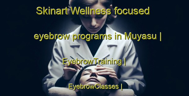 Skinart Wellness-focused eyebrow programs in Muyasu | EyebrowTraining | EyebrowClasses | SkinartTraining-the Democratic Republic of the Congo
